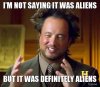 im-not-saying-it-was-aliens-but-it-was-definitely-aliens.jpg